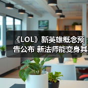 《LOL》新英雄概念预告公布 新法师能变身其他角色？（图4）
