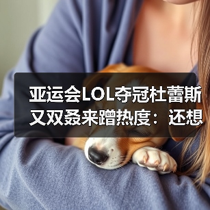 亚运会LOL夺冠杜蕾斯又双叒来蹭热度：还想再要一次（图4）