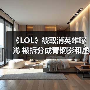 《LOL》被取消英雄曝光 被拆分成青钢影和虚空之女（图1）