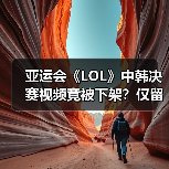 亚运会《LOL》中韩决赛视频竟被下架？仅留韩国胜局（图2）