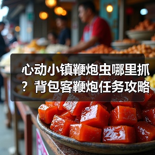 心动小镇鞭炮虫哪里抓？背包客鞭炮任务攻略（图2）